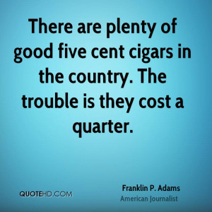 There are plenty of good five cent cigars in the country. The trouble ...