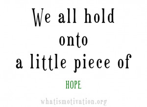 We all hold onto a little piece of hope.