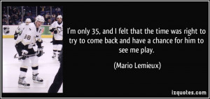 ... to come back and have a chance for him to see me play. - Mario Lemieux