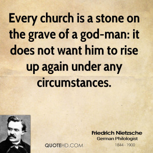 Every church is a stone on the grave of a god-man: it does not want ...