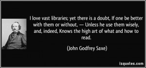 love vast libraries; yet there is a doubt, If one be better with ...