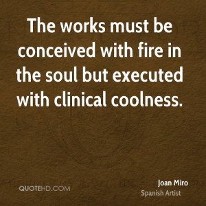 The works must be conceived with fire in the soul but executed with ...