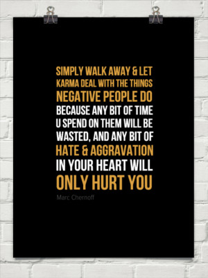 Simply walk away & let karma deal with the things negative people do ...