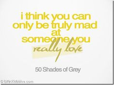 50 Shades of Grey quote...behind the all the lust in the books there ...