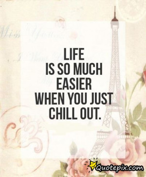 Just Chilling Quotes When you just chill out.