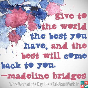 ... best you have, and the best will come back to you. –Madeline Bridges