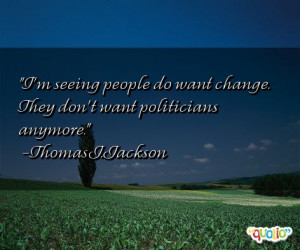 seeing people do want change . They don't want politicians anymore ...