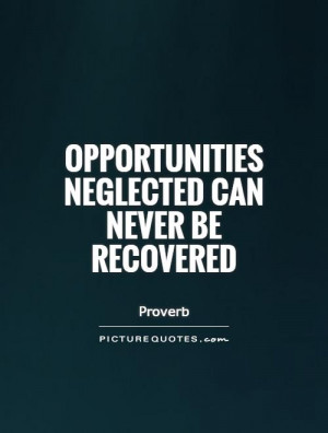 Opportunities neglected can never be recovered Picture Quote #1