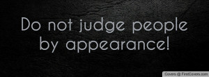 Do not judge people by appearance Profile Facebook Covers