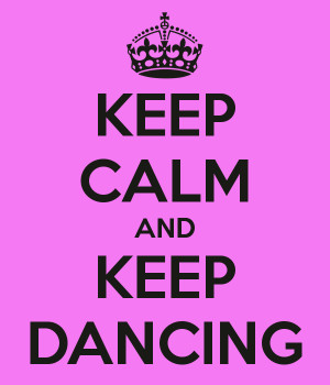 KEEP CALM AND KEEP DANCING