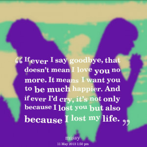 Quotes Picture: if ever i say goodbye, that doesn’t mean i love you ...