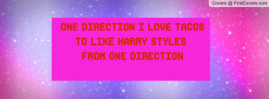 one direction i love tacos to like harry styles from one direction ...