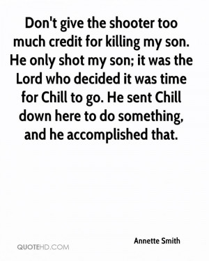 Don't give the shooter too much credit for killing my son. He only ...