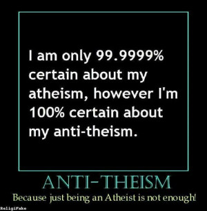 Anti-theist. Because just being an atheist is not going to get ...