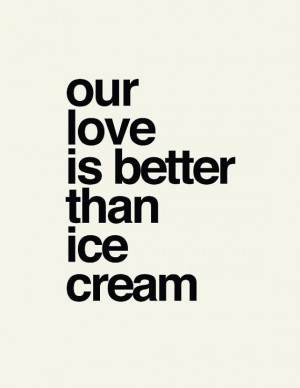 Our Love is better than Ice Cream // Love Quote // by LADYBIRDINK, $16 ...
