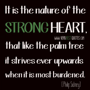 It is the nature of the strong heart, that like the palm tree it ...