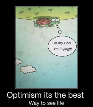 Optimism is the best way to see life.