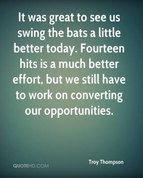 ... effort, but we still have to work on converting our opportunities