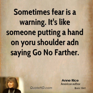 Sometimes fear is a warning. It's like someone putting a hand on yoru ...