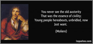 You never see the old austerityThat was the essence of civility;Young ...