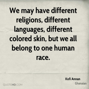 We may have different religions, different languages, different ...