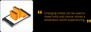 Emerging media can be used to make brick and mortar stores a ...