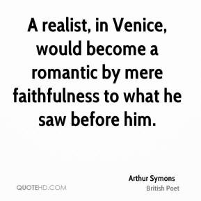 Arthur Symons - A realist, in Venice, would become a romantic by mere ...