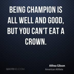 Being champion is all well and good, but you can't eat a crown.