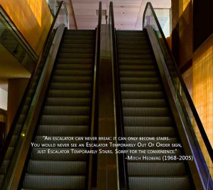 An escalator can never break; it can only become stairs. By Mitch ...
