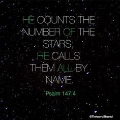 He counts the number of the stars; He calls them all by name. ~Psalms ...