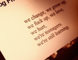 change, fuck up, grow up, love, lovehurt, still learning, teenagers