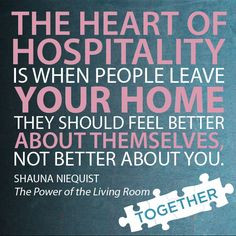 The heart of hospitality is when people leave your home they should ...