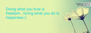 Doing what you love is freedom , loving what you do is happiness (: