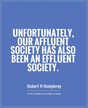... affluent society has also been an effluent society. Picture Quote #1