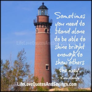 Sometimes you need to stand alone to be able to shine bright enough to ...