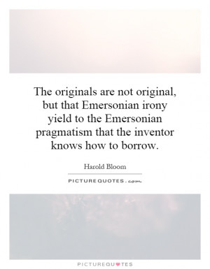The originals are not original, but that Emersonian irony yield to the ...