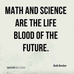 Math and science are the life blood of the future.