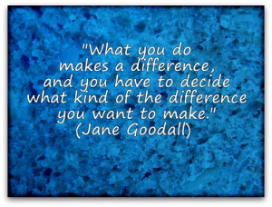 ... decide what kind of the difference you want to make.