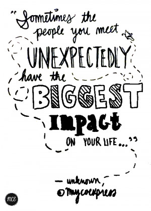 people who you meet unexpectedly that give the biggest impact to your ...