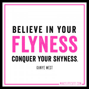 ... your Flyness, Conquer your Shyness.