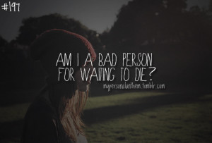 quotes am i a bad person for waiting to die Motivational Quotes 169 Am ...