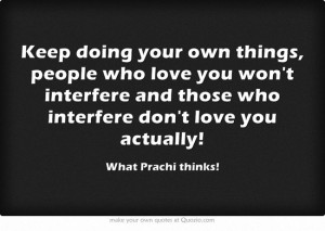 Keep doing your own things, people who love you won't interfere and ...