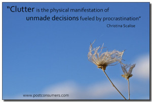 Clutter is the physical manifestation of unmade decisions fueled by ...