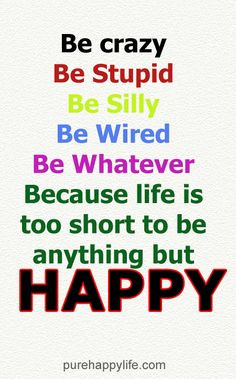life #quotes more on purehappylife.com - Be crazy, Be Stupid, Be Silly ...