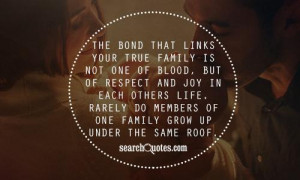 The bond that links your true family is not one of blood, but of ...