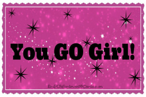 Go Girl!! Women’s issues, self-esteem quote, lift someone's spirits ...