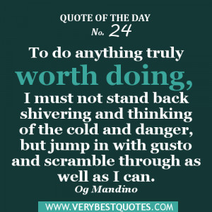 To do anything truly worth doing, I must not stand back shivering and ...