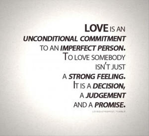 Love is an conditional, commitment to an imperfect person.