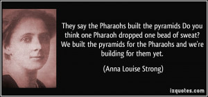 They say the Pharaohs built the pyramids Do you think one Pharaoh ...