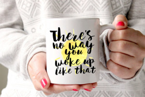 Coffee Mug, Ceramic Mug, Quote Mug, There's No Way You Woke Up Like ...